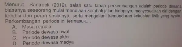 Me nurut Santrock 1212), salah sat tahap pe rkembanga n adala ah periode dimana biasanya seseorang mulai m ene laah kembali j alan hidupnya,