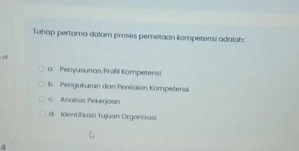 of Tahap pertama dalam proses pemetaan kompetensi adalah: a. Penyusunan Profil Kompetensi b. Pengukuran dan Penilaian Kompetensi c. Analisis Pekerjaan d. Identifikasi Tujuan Organisasi