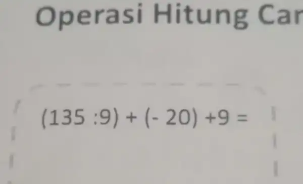 Operasi Hitung Car (135:9)+(-20)+9= l