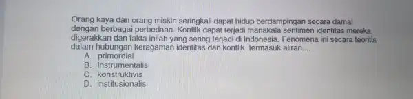 Orang kay:a dan orang misk apat npingan secara damai der igan berbaga perbedaan. Ko nflik da pat terjadi manakala sentimen/identitas mereka digerak kan dan