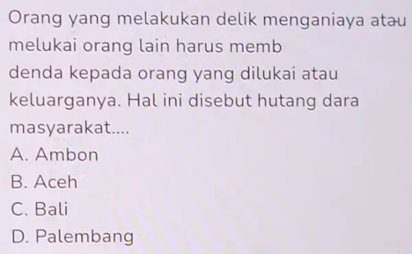 Orang yang melakukan delik menganiaya atau melukai orang lain harus memb denda kepada orang yang dilukai atau keluarganya Hal ini disebut hutang dara masyarakat.