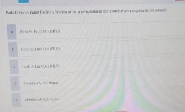 Pada Drive-in Pallet Racking System prinsip pengambilan material/bahan yang ada di rak adalah a First-In-First-Out (FIFO) b First-In-Last-Out (FILO) C. Last In Last-Out (LILD)