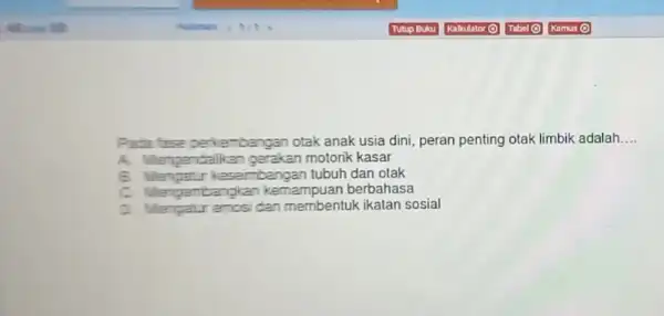 Pada fase perierbangan otak anak usia dini peran penting otak limbik adalah __ A. Menpertalkan gerakan motorik kasar B. Mangatur keseimbangan tubuh dan otak