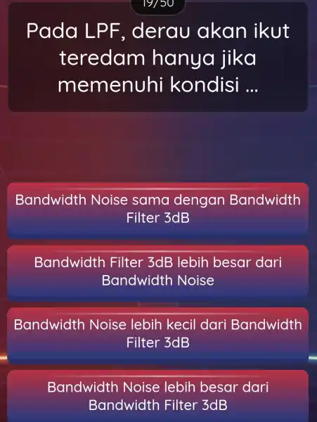 Pada LPF . derau akan ikut teredam hanya iika memenuhi kondisi __ Bandwidth Noise sama dengan Bandwidth Filter 3dB Bandwidth Filter 3dB , lebih