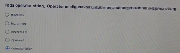 Pada operator string, Operator ini digunakam untuk,menyaminnya duzihuah.ekspresistring. modulus increment decrement operand C concatenation