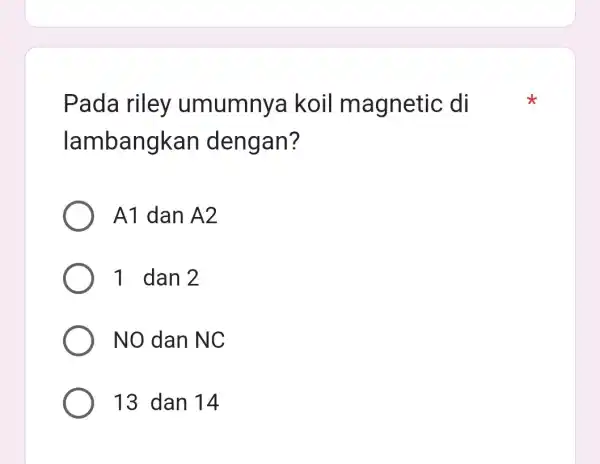 Pada riley umumnya koil magnetic di lambangkan dengan? A1 dan A2 1 dan 2 NO dan NC 13 dan 14