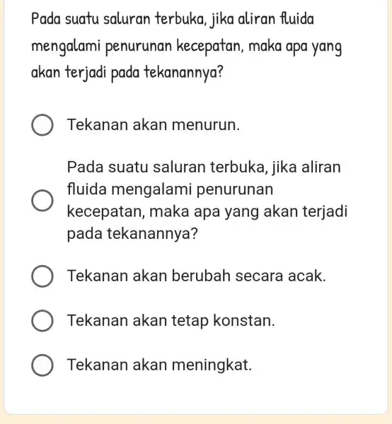 Pada suatu saluran terbuka, jika aliran fluida mengalami penurunan kecepatan maka apa yang akan terjad i pada tekanannya? Tekanan I akan menurun. Pada suatu