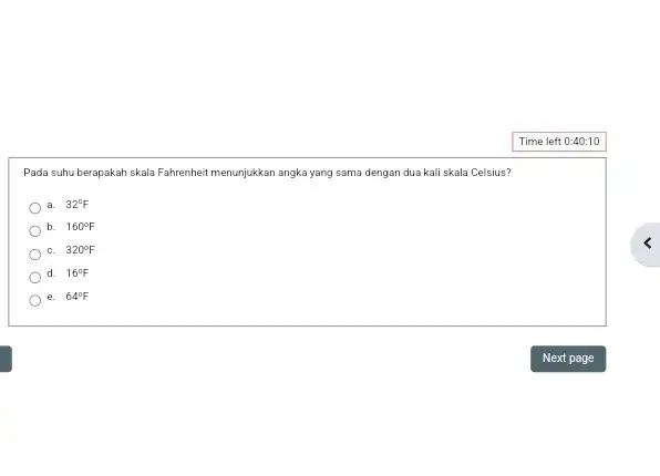 Pada suhu berapakah skala Fahrenheit menunjukkan angka yang sama dengan dua kali skala Celsius? a. 32^circ F b. 160^circ F 320^circ F d. 16^circ