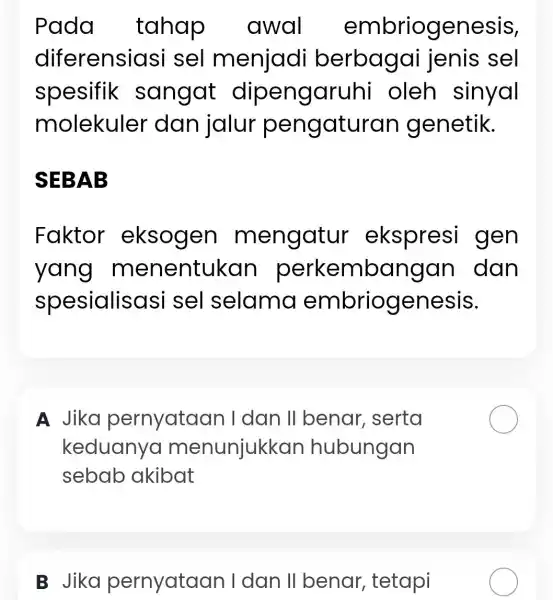 Pada tahap awal embriogenesis, diferensiasi sel menjad berbagai jenis sel spesifik sangat dipengaruhi oleh sinyal molekuler dan jalu genetik. SEBAB Faktor eksogen mengatur ekspresi