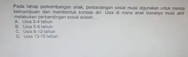 Pada tahap perkembangan anak perbandingan sosial mulai digunakan untuk menilai kemampua in dan membentul konsep diri. Usia di mana anak biasanya mulai aktif melakukan