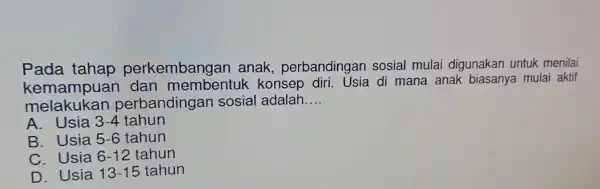 Pada tahap perkembangan I anak perbandingar sosial mulai digunakan untuk menilai melakukan perbandingal n sosial adalah __ kemampuan I dan konsep diri . Usia