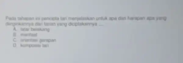 Pada tahapan ini pencipla tan untuk apa dan harapan apa yang dinginkannya dari tarian yang diciptakannya __ A. latar belakang B. mantaat C. orientasi