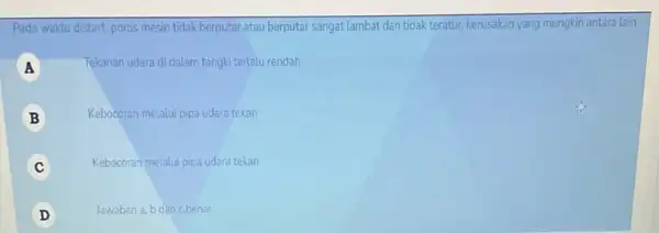 Pada waktu distart. t. poros mesin tidak berputar atau berputar sangat lambat dan tidak teratur, kerusakan yang mungkin antara lain A Tekanan udara di