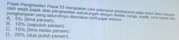 Pajak Penghasilan Pasal 23 merupakar cara pelunasan pembayaran pajak dalam tahun berjalan oleh atas penghasilan sehubunga bunga, royalty, serta hadiah dan pengharga seluruhnya dikenakar