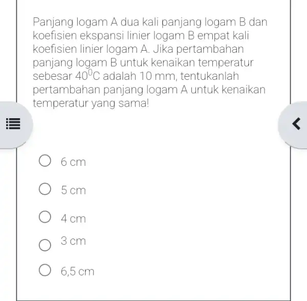 Panjang logam A dua kali panjang logam B dan koefisien ekspansi I linier logam B empat kali koefisien linier logam A. Jika pertambahan panjang