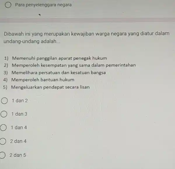 Para penyelenggara negara Dibawah ini yang merupakan kewajiban warga negara yang diatur dalam undang-undang adalah __ 1) Memenuhi panggilan aparat penegak hukum 2) Memperoleh