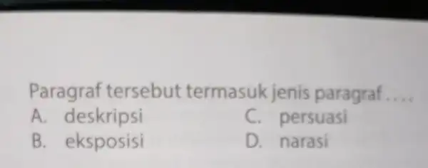 Paragraf tersebut termasuk jenis paragraf __ A deskripsi C persuasi B eksposisi D. narasi