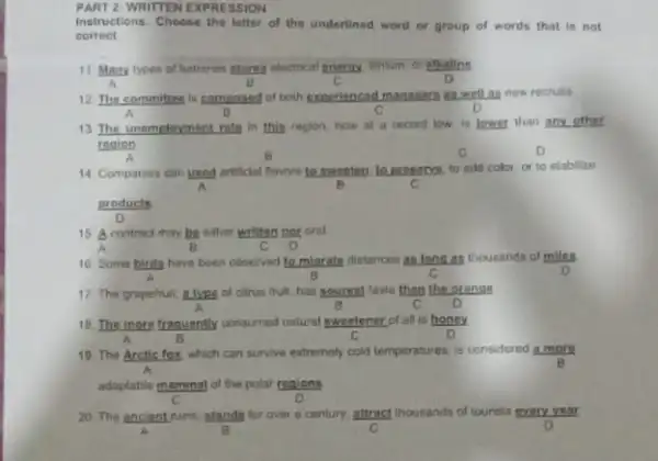 PART 2. WRITTEN EXPRESSION Instructions. Choose the letter of the underlined word or group of words that is not correct 11. Many types of