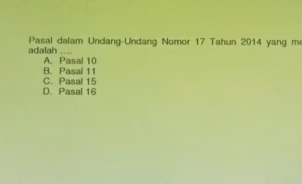 Pasal dalam Undang -Undang Nomor 17 Tahun 2014 yang me adalah __ A. Pasal 10 B. Pasal 11 C. Pasal 15 D. Pasal 16