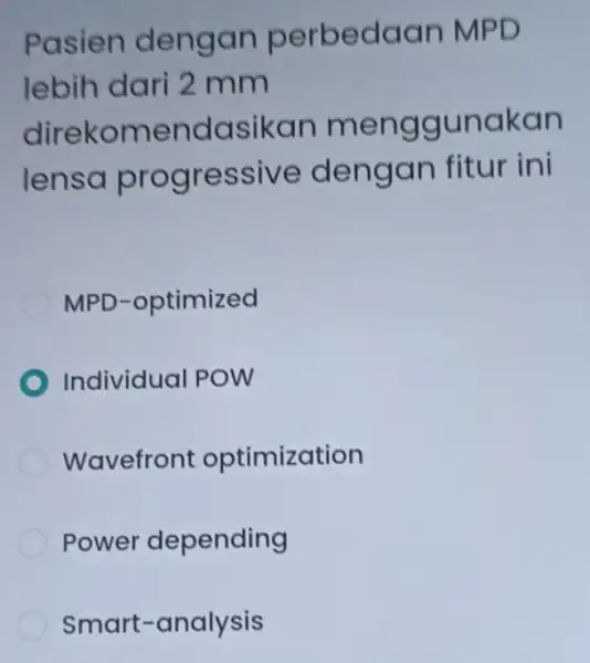 Pasien dengan perbedaan MPD lebih dari 2 mm direkomendasikar menggunakan lensa progressive dengan fitur ini MPD-optimized Individual POW Wavefront optimization Power depending Smart-analysis