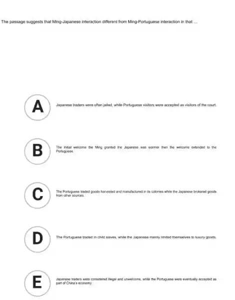 The passage suggests that Ming-Japanese interaction different from Ming-Portuguese interaction in that __ A Japanese traders were often jailed, while Portuguese visitors were accepted