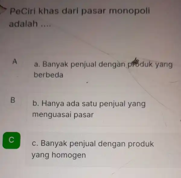 PeCiri khas dari pasar monopoli adalah __ A a. Banyak penjual dengan produk yang berbeda B B b. Hanya ada satu penjual yang menguasai