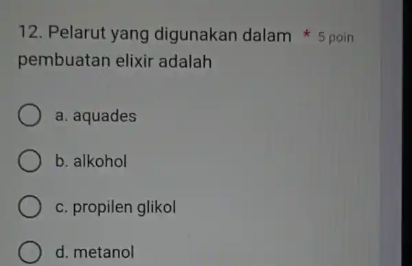 pembuatan elixir adalah a. aquades b. alkohol c. propilen glikol d. metanol 12. Pelarut yang digunakan dalam 5 poin