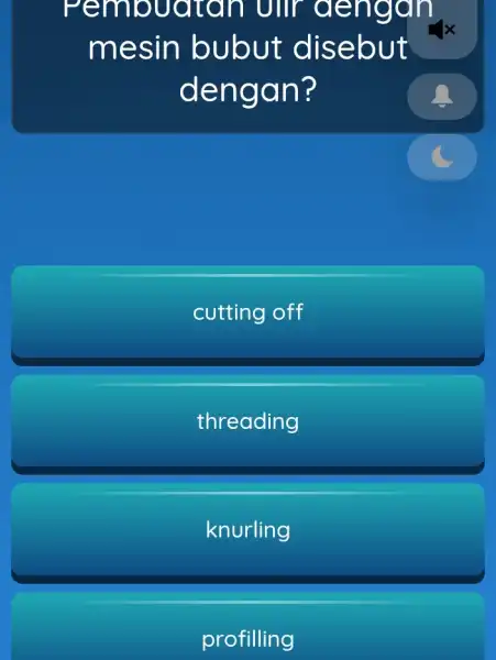 Pembuatan Ullr đengan mesin bubut disebut dengan? cutting off threading knurling profilling