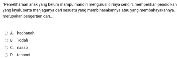 "Pemeliharaan anak yang belum mampu mandiri mengurusi dirinya sendiri memberikan pendidikan yang layak, serta menjaganya dari sesuatu yang membinasakannya atau yang membahayakannya, merupakan pengertian