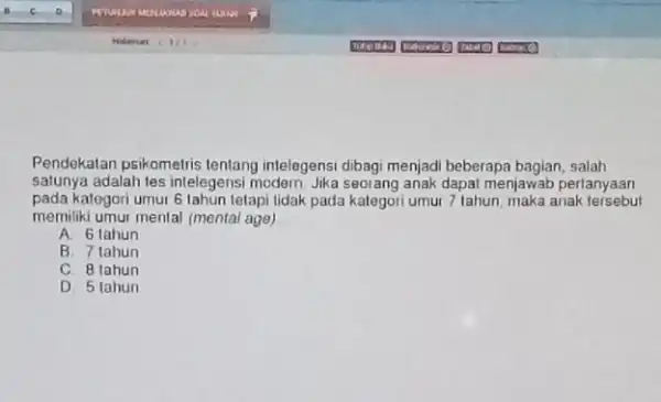 Pendekalan psikometris tentang intelegensi dibagi menjad beberapa bagian, salah salunya adalah tes intelegens modern. Jika seorang anak dapat menjawab pertanyaan pada kategori umur 6