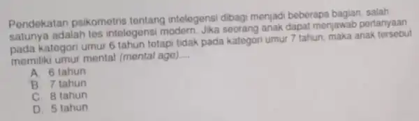 Pendekatan psikometris tentang intelegens dibagi menjadi beberapa bagian salah satunya adalah tes intelegensi modern anak dapat menjawab pertanyaan satur kategori umur 6 tahun tetapi