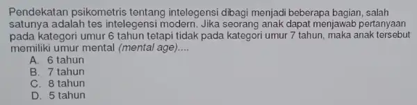 Pendekatan psikometris tentang intelegensi dibagi menjadi beberapa bagian , salah satunya adalah tes intelegensi modern anak dapat menjawal pertanyaan pada kategori umur 6 tahun