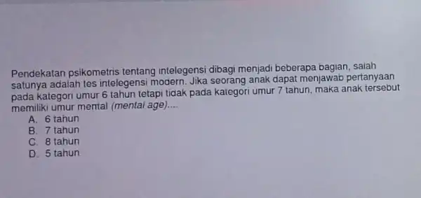 Pendekatan psikometris tentang intelegensi dibagi menjadi beberapa bagian salah satunya adaiah tes intelegensi modern. Jika seorang anak dapat menjawab pertanyaan pada kategori umur 6