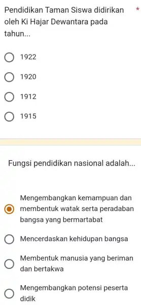 Pendidikan Taman Siswa didirikan oleh Ki Hajar Dewantara pada tahun __ 1922 1920 1912 1915 Fungsi pendidikan nasional adalah __ Mengembangkar kemampuan dan C