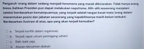 Pengaruh 'orang dalam sedang menjadi fenomena yang marak dibicarakan Tidak hanya orang biasa, bahkan Presiden pun dapat melakukan nepotisme. Alih -alih seseoran menjalani seleksi