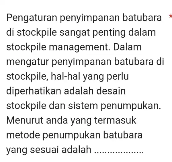 Pengaturan penyimpanan batubara di stockpile sangat penting dalam stockpile management . Dalam mengatur penyimpanan batubara I di stockpile , hal-hal yang perlu diperhatikar I