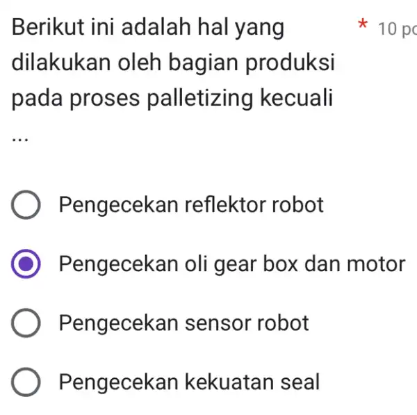 Pengecekan kekuatan seal Berikut ini adalah hal yang dilakukan oleh bagian produksi pada proses palletizing kecuali __ Pengecekan reflektor robot Pengecekan oli gear box