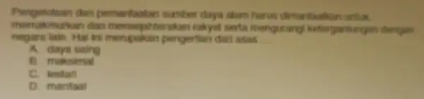 Pengelolaan dan pemantaatan sumber daya alam harus dimanfaatkan untuk akan rakyat serta mengurang ketergantungan dengan negara tain. Hal in menupakan pengertian darl asas __