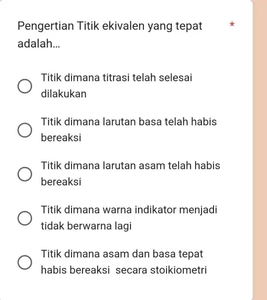 Pengertian Titik ekivalen yang tepat adalah. __ Titik dimana titrasi telah selesai dilakukan Titik dimana larutan basa telah habis bereaksi Titik dimana larutan asam