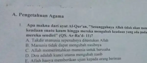 A. Pengetahuan Agama 1. Apa makna dari ayat Al-Qur'an , "Sesungguhnya Allah tidak akan men keadaan suatu kaum hingga mereka keadaan yang ada pada