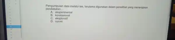 Pengump ulan data melalui tes terutama digunakan dalam penelitian yang menerapkan pendekai tan __ A. eksperimental B . korelasional C. eksploratif D. survei