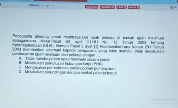 Pengusaha dilarang untuk membayarkan upah pekerja di bawah upah minimum sebagaimana diatur Pasal 90 ayat (1)UU No. 13 Tahun 2003 tentang Ketenagakerjaan (UUK). Namun