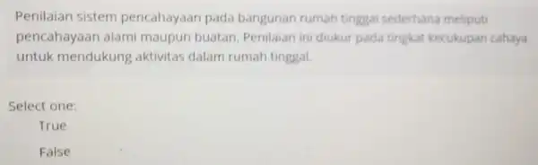 Penilaian sistem pencahayaan pada bangunan rumah tinggal sederhana meliputi pencahayaar alami maupur buatan. Penilaian in diukur pada tingkat kecukupan cahaya untuk mendukung aktivitas dalam