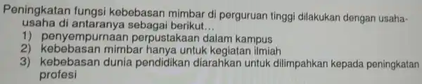 Peningkatan fungsi kebebasan mimbar di perguruan tinggi dilakukan dengan usaha- usaha di antaranya sebaga i berikut __ 1) pen yempurnaan perpustakaar dalam kampus 2