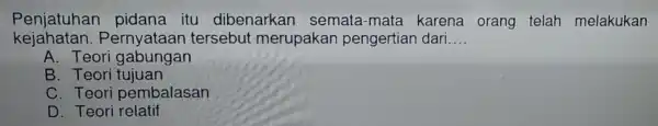 Penjatuhan pidana itu dibenarkan semata-m lata karena orang te lah me lakukan kejaha tan. Pernyataa n tersebut m erupakan pengertian d lari __ A.