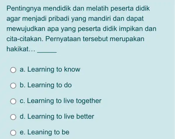 Pentingnya mendidik dan melatih peserta didik agar menjadi pribadi yang mandiri dan dapat mewujudkan I apa yang peserta didik impikan dan cita-citakan . Pernyataan