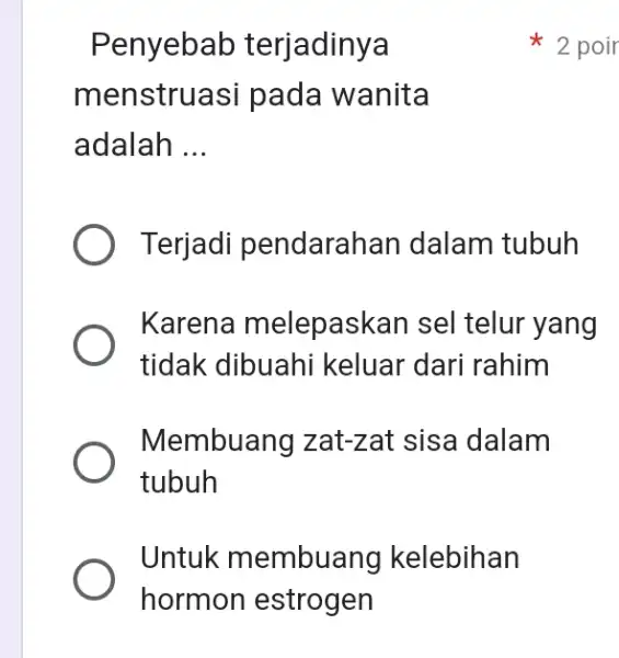 Penyebab terjadinya menstruasi pada wanita adalah __ Terjadi pendarahan dalam tubuh Karena melepaskan sel telur yang tidak dibuahi keluar dari rahim Membuang zat -zat