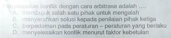 Penyelesaian konflik dengan cara arbitrase adalah __ A. membujuk salah satu pihak untuk mengalah C. menyerahkan solusi kepada penilaian pihak ketiga C pada peraturar