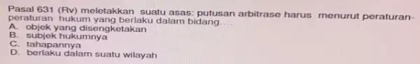 peraturan hukum yang berlaku dalam bidang __ Pasal 631 (Rv)meletakkan suatu asas putusan arbitrase harus menurut peraturan- A. objek yang disengketakan B. subjek hukumnya