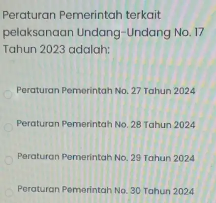 Peraturan Pemerintah terkait pelaksanaan Undang-Undang No . 17 Tahun 2023 adalah: Peraturan Pemerintah No 27 Tahun 2024 Peraturan Pemerintah No 28 Tahun 2024 Peraturan